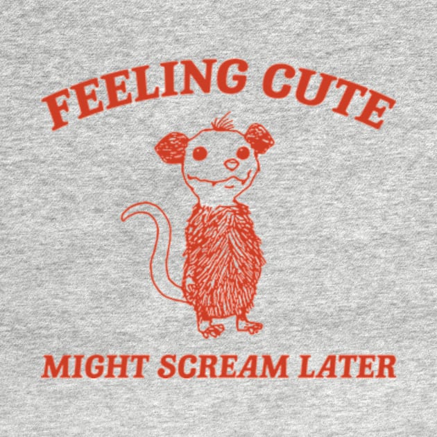 Feeling Cute Might Scream Later Opossum Shirt, Funny Possum Meme by Y2KERA